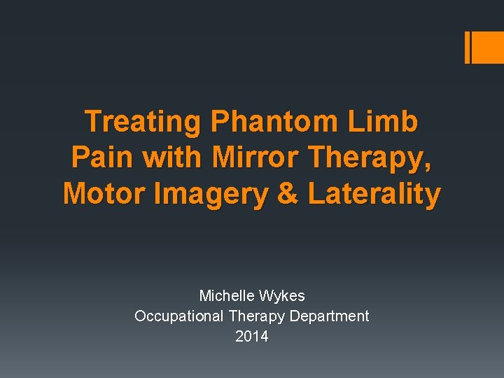 Treating Phantom Limb Pain with Mirror Therapy, Motor Imagery & Laterality Michelle Wykes Occupational