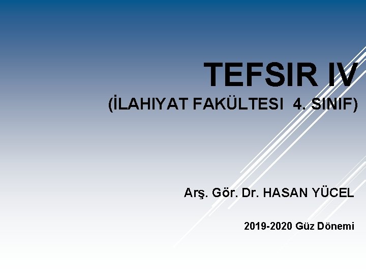 TEFSIR IV (İLAHIYAT FAKÜLTESI 4. SINIF) Arş. Gör. Dr. HASAN YÜCEL 2019 -2020 Güz