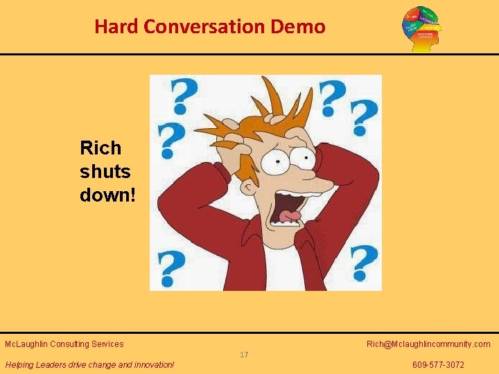Hard Conversation Demo Rich shuts down! Mc. Laughlin Consulting Services Rich@Mclaughlincommunity. com 17 Helping