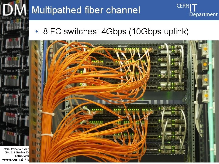 Multipathed fiber channel • 8 FC switches: 4 Gbps (10 Gbps uplink) CERN IT