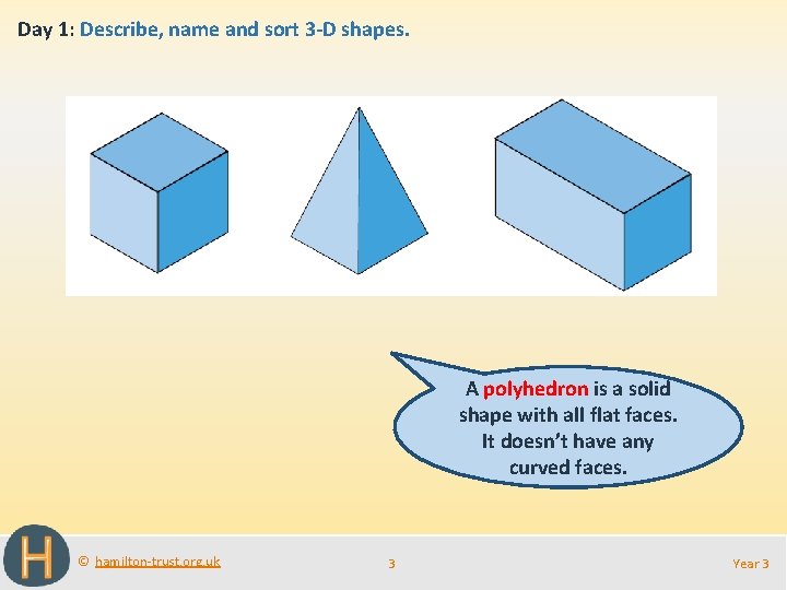 Day 1: Describe, name and sort 3 -D shapes. A polyhedron is a solid