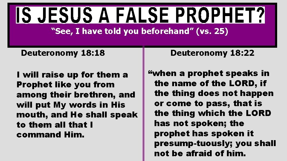 “See, I have told you beforehand” (vs. 25) Deuteronomy 18: 18 I will raise