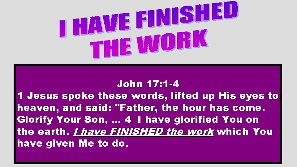 John 17: 1 -4 1 Jesus spoke these words, lifted up His eyes to