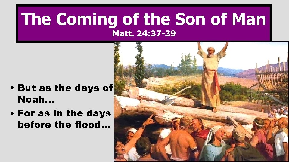 The Coming of the Son of Man Matt. 24: 37 -39 • But as