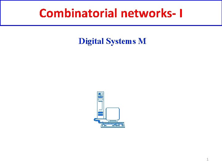 Combinatorial networks- I Digital Systems M 1 