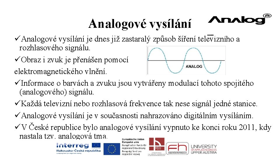 Analogové vysílání üAnalogové vysílání je dnes již zastaralý způsob šíření televizního a rozhlasového signálu.