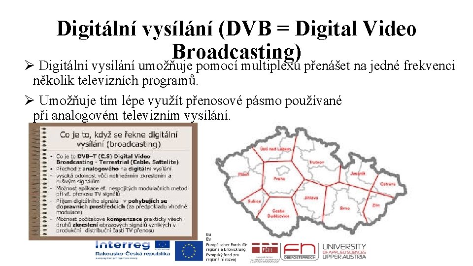 Digitální vysílání (DVB = Digital Video Broadcasting) Ø Digitální vysílání umožňuje pomocí multiplexu přenášet