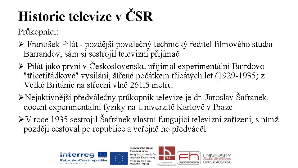 Historie televize v ČSR Průkopníci: Ø František Pilát - pozdější poválečný technický ředitel filmového