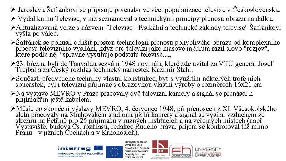 Ø Jaroslavu Šafránkovi se připisuje prvenství ve věci popularizace televize v Československu. Ø Vydal