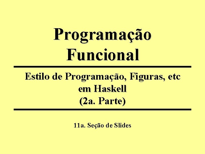 Programação Funcional Estilo de Programação, Figuras, etc em Haskell (2 a. Parte) 11 a.