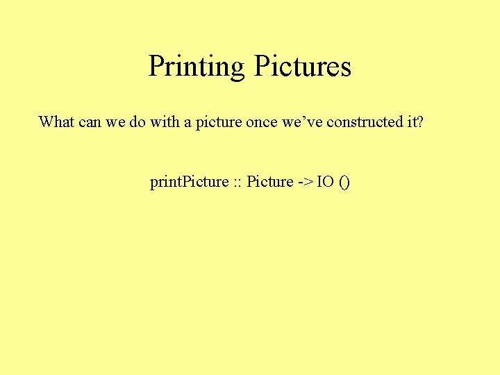 Printing Pictures What can we do with a picture once we’ve constructed it? print.