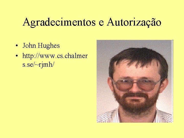 Agradecimentos e Autorização • John Hughes • http: //www. cs. chalmer s. se/~rjmh/ 