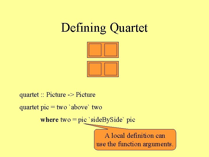 Defining Quartet quartet : : Picture -> Picture quartet pic = two `above` two