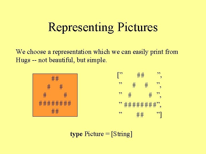 Representing Pictures We choose a representation which we can easily print from Hugs --