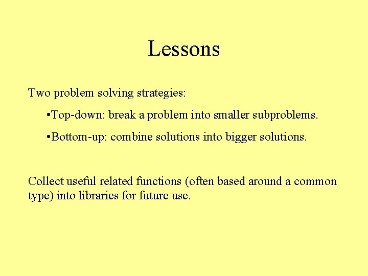 Lessons Two problem solving strategies: • Top-down: break a problem into smaller subproblems. •