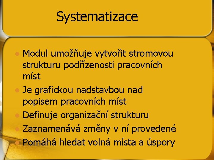 Systematizace Modul umožňuje vytvořit stromovou strukturu podřízenosti pracovních míst l Je grafickou nadstavbou nad