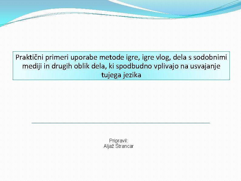 Praktični primeri uporabe metode igre, igre vlog, dela s sodobnimi mediji in drugih oblik