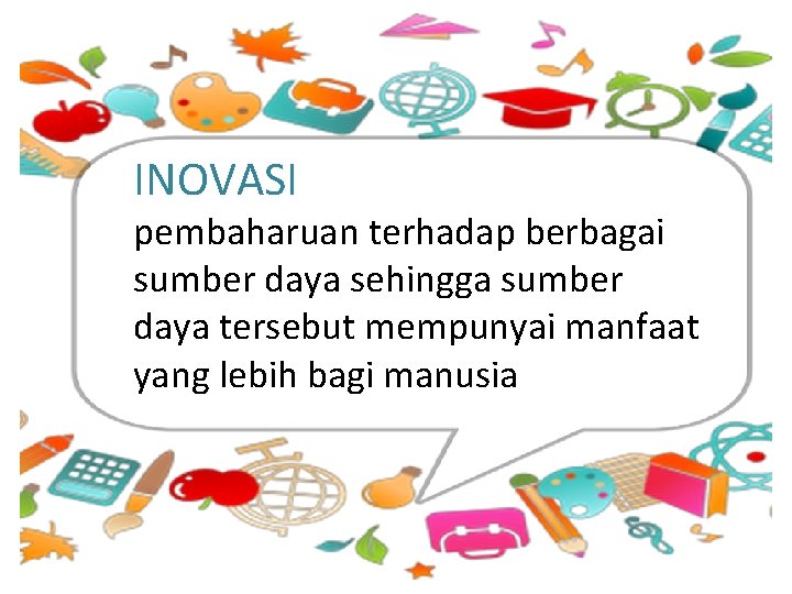 INOVASI pembaharuan terhadap berbagai sumber daya sehingga sumber daya tersebut mempunyai manfaat yang lebih