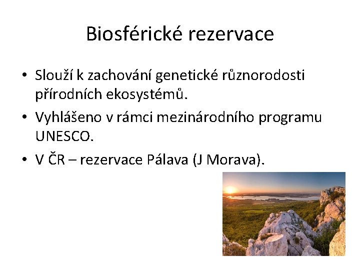 Biosférické rezervace • Slouží k zachování genetické různorodosti přírodních ekosystémů. • Vyhlášeno v rámci