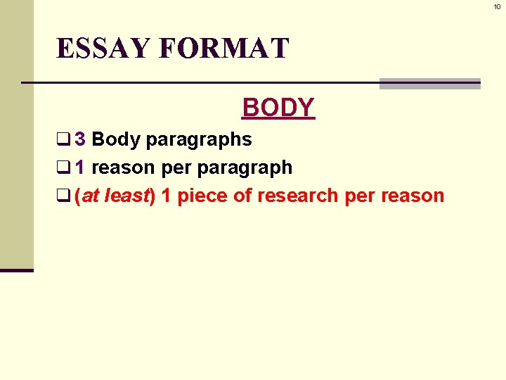 10 ESSAY FORMAT BODY q 3 Body paragraphs q 1 reason per paragraph q