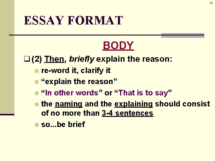 13 ESSAY FORMAT BODY q (2) Then, briefly explain the reason: n re-word it,