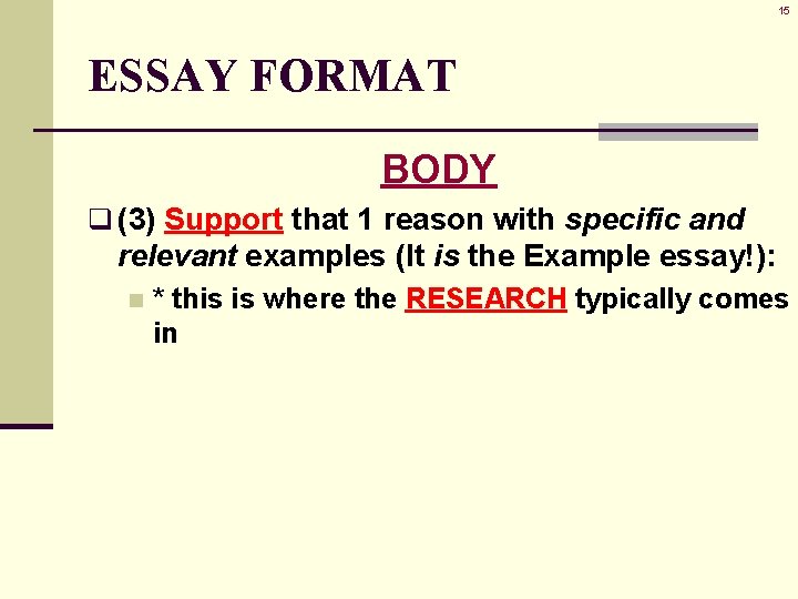 15 ESSAY FORMAT BODY q (3) Support that 1 reason with specific and relevant