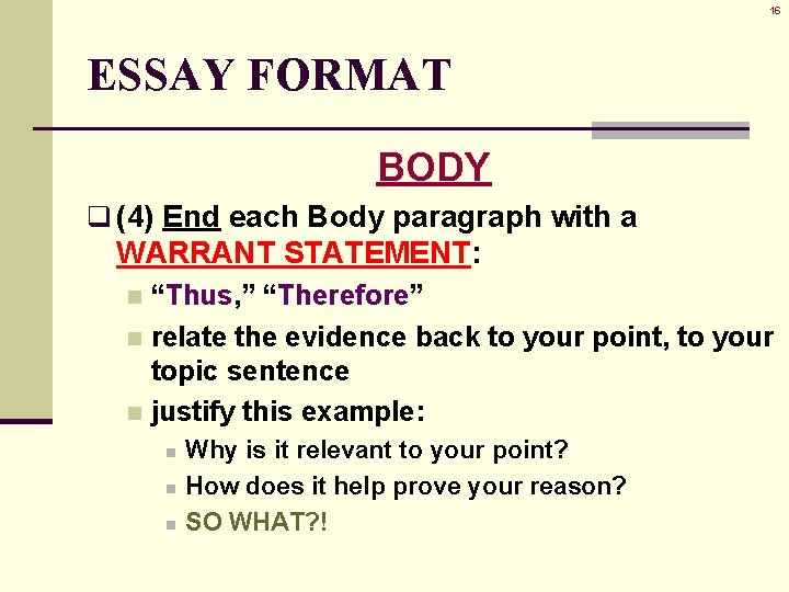 16 ESSAY FORMAT BODY q (4) End each Body paragraph with a WARRANT STATEMENT: