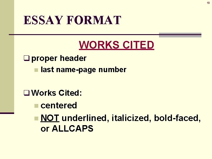 18 ESSAY FORMAT WORKS CITED q proper header n last name-page number q Works