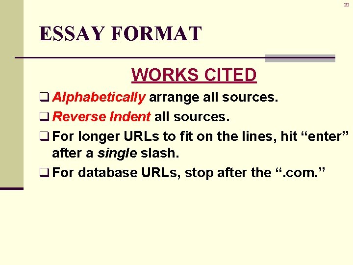20 ESSAY FORMAT WORKS CITED q Alphabetically arrange all sources. q Reverse Indent all