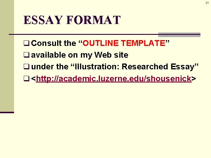 21 ESSAY FORMAT q Consult the “OUTLINE TEMPLATE” q available on my Web site