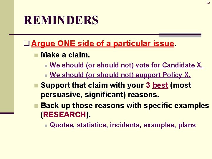 22 REMINDERS q Argue ONE side of a particular issue. n Make a claim.