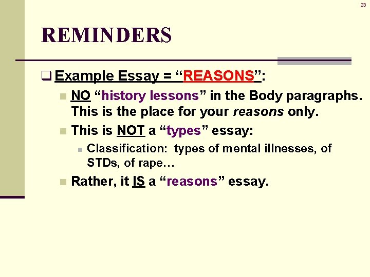 23 REMINDERS q Example Essay = “REASONS”: n NO “history lessons” in the Body