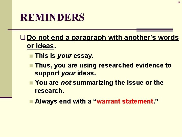 24 REMINDERS q Do not end a paragraph with another’s words or ideas. This