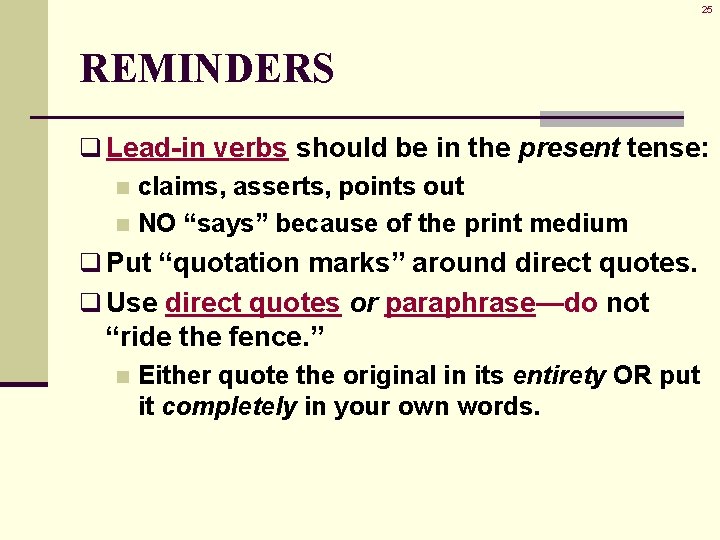 25 REMINDERS q Lead-in verbs should be in the present tense: n claims, asserts,