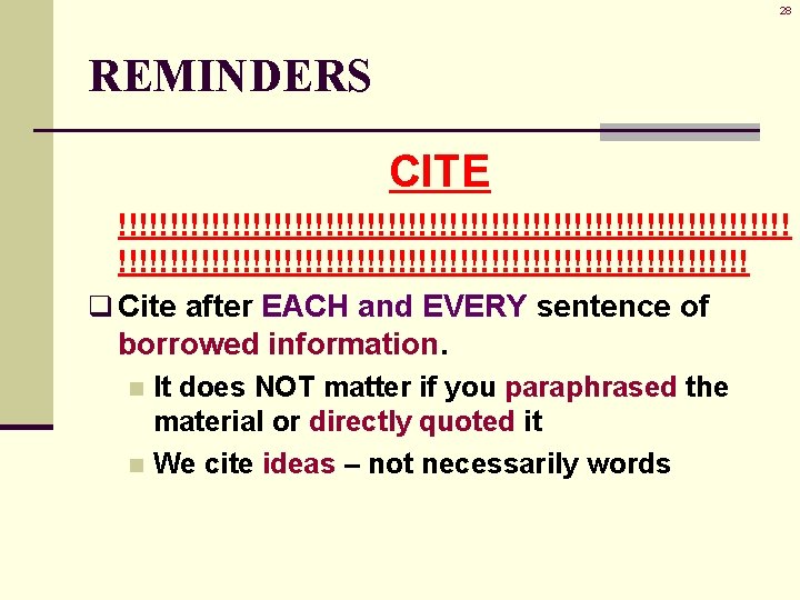 28 REMINDERS CITE !!!!!!!!!!!!!!!!!!!!!!!!!!!!!!!!! q Cite after EACH and EVERY sentence of borrowed information.