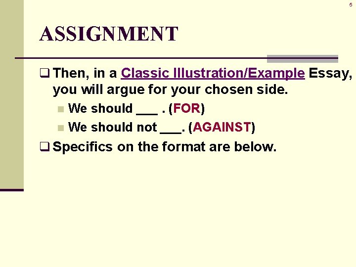 5 ASSIGNMENT q Then, in a Classic Illustration/Example Essay, you will argue for your