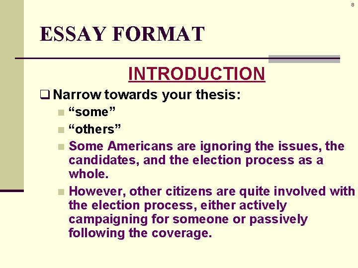 8 ESSAY FORMAT INTRODUCTION q Narrow towards your thesis: n “some” n “others” n