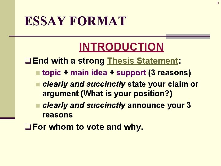 9 ESSAY FORMAT INTRODUCTION q End with a strong Thesis Statement: n topic +