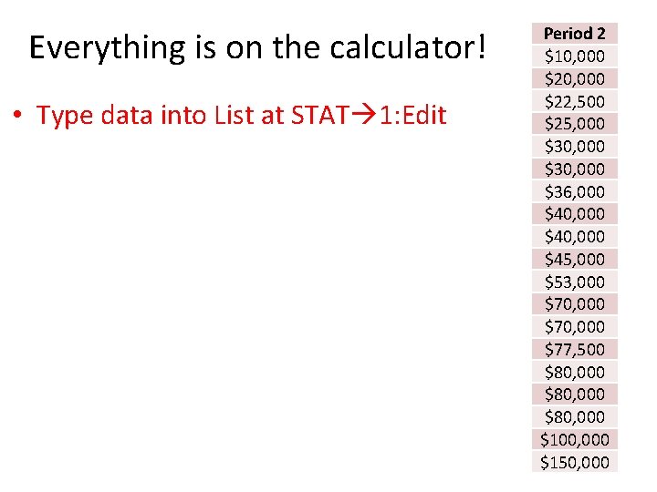 Everything is on the calculator! • Type data into List at STAT 1: Edit