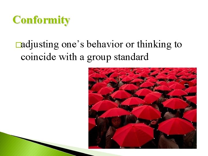 Conformity �adjusting one’s behavior or thinking to coincide with a group standard 