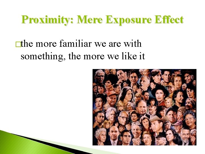Proximity: Mere Exposure Effect �the more familiar we are with something, the more we