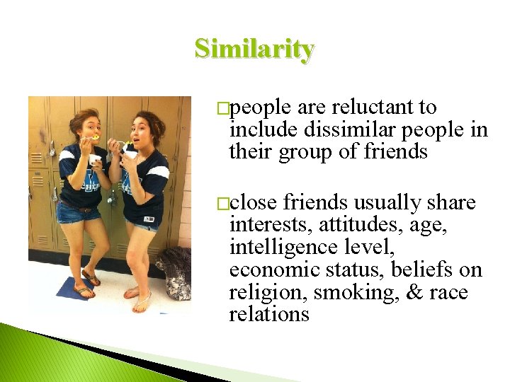 Similarity �people are reluctant to include dissimilar people in their group of friends �close