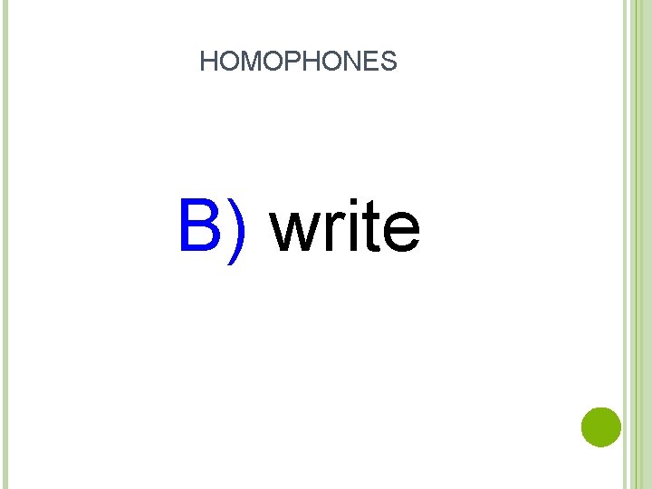 HOMOPHONES B) write HOMOPHONES B) write