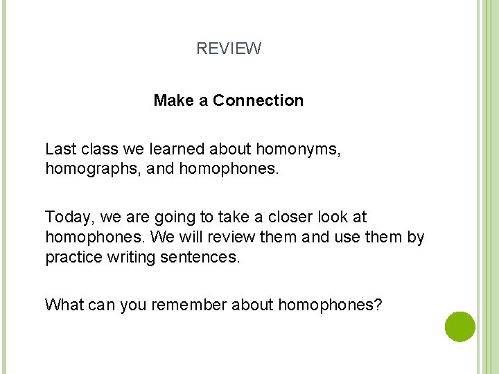 REVIEW Make a Connection Last class we learned about homonyms, homographs, and homophones. Today, REVIEW Make a Connection Last class we learned about homonyms, homographs, and homophones. Today,
