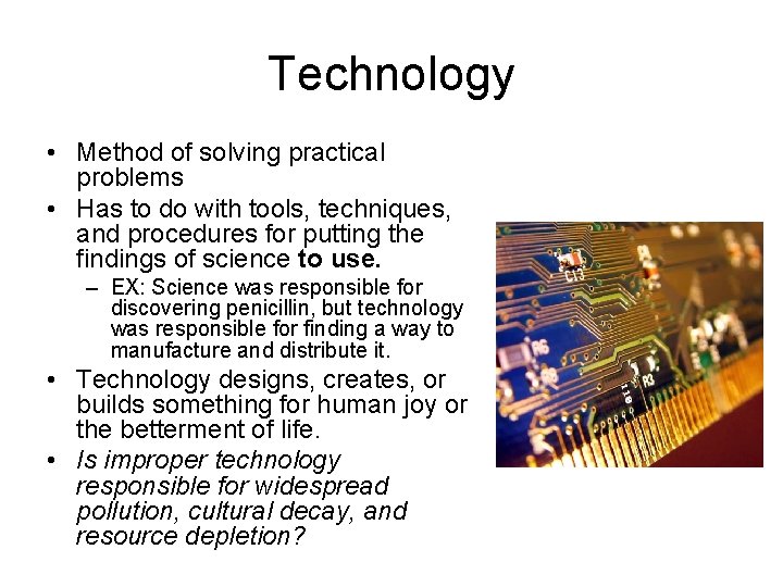 Technology • Method of solving practical problems • Has to do with tools, techniques,