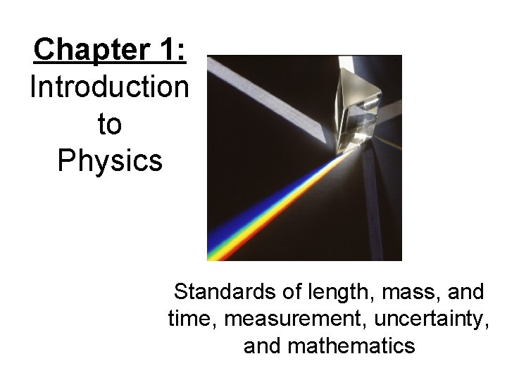 Chapter 1: Introduction to Physics Standards of length, mass, and time, measurement, uncertainty, and