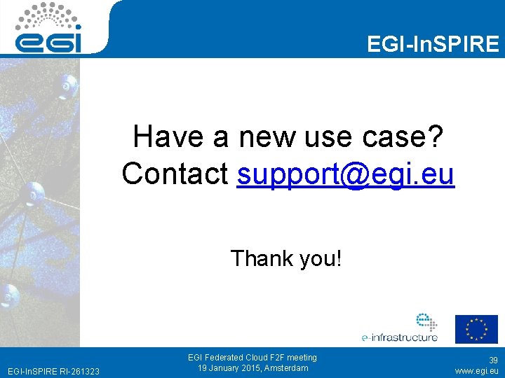 EGI-In. SPIRE Have a new use case? Contact support@egi. eu Thank you! EGI-In. SPIRE