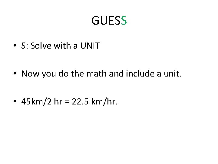 GUESS • S: Solve with a UNIT • Now you do the math and