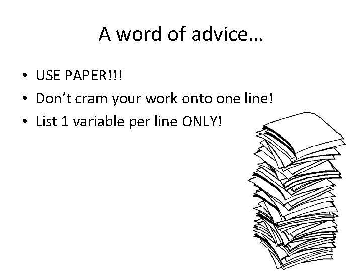 A word of advice… • USE PAPER!!! • Don’t cram your work onto one
