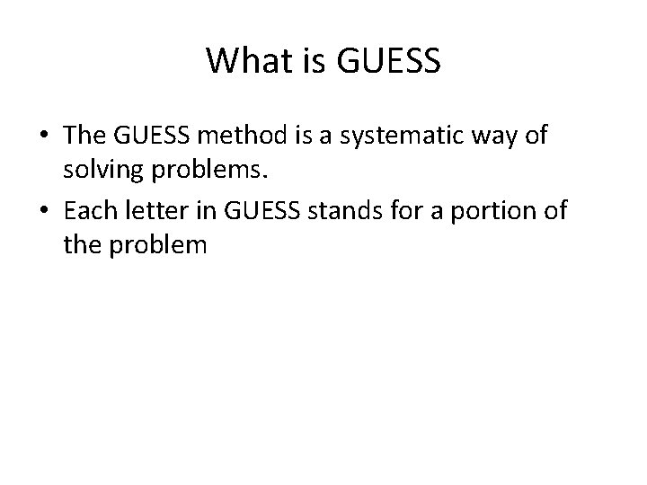 What is GUESS • The GUESS method is a systematic way of solving problems.